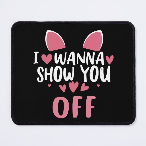 Item preview, I Wanna Show you Off designed and sold by UrbanChillz.
