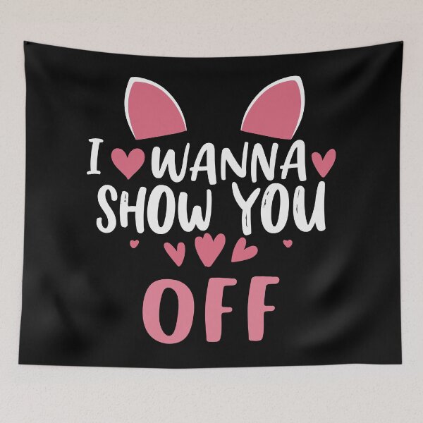Item preview, I Wanna Show you Off designed and sold by UrbanChillz.