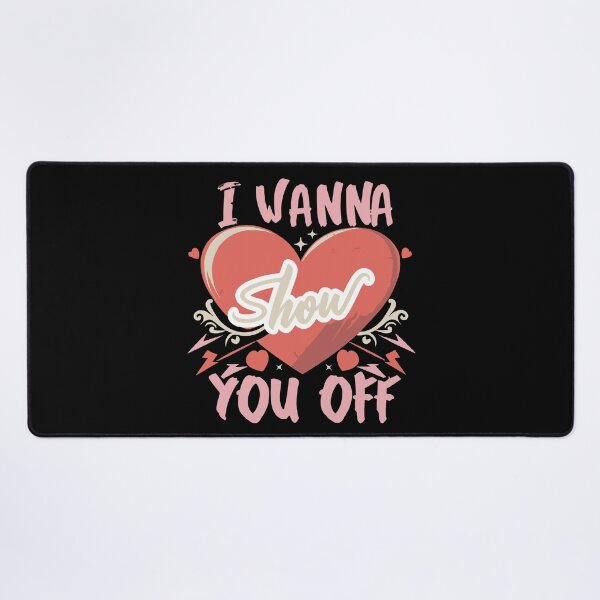 Item preview, I Wanna Show you Off Heart designed and sold by UrbanChillz.