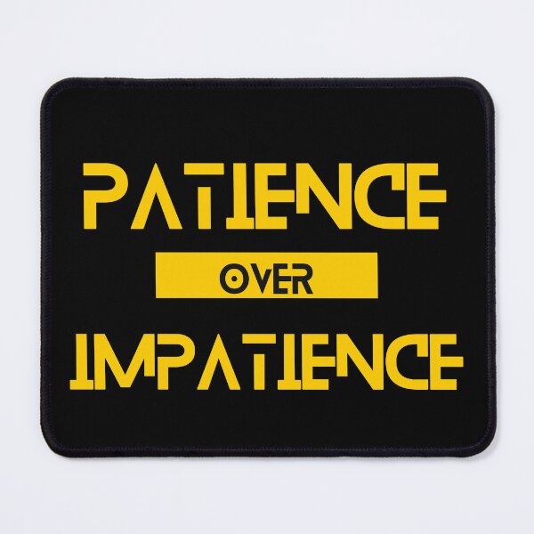 Item preview, Patience over Impatience designed and sold by Yzakreativ.