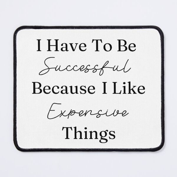 Item preview, I Have To Be Successful Because I Like Expensive Things designed and sold by AngieArt-.