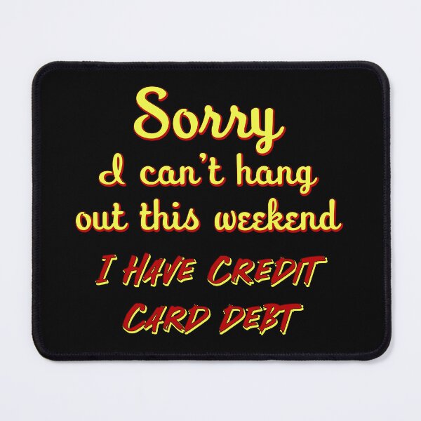 Item preview, Sorry I can't go out this weekend I have credit card debt designed and sold by Signs for Dark Times.