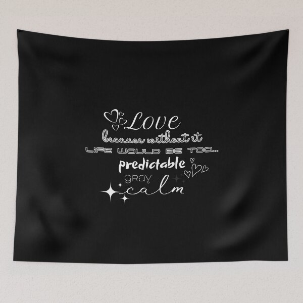 Item preview, Love, because without it life would be too... predictable, gray, calm designed and sold by UnCoverDesign.