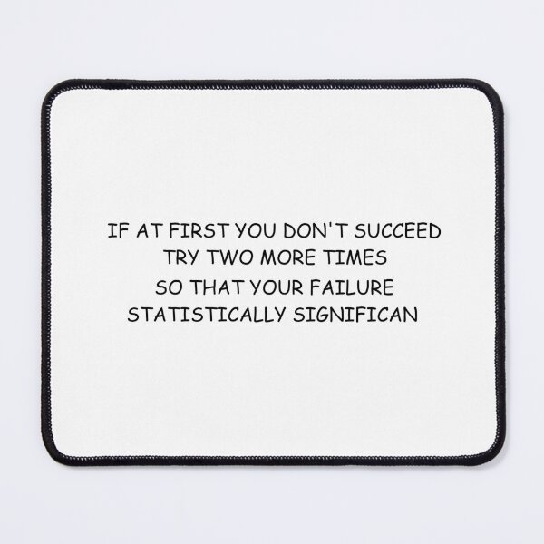 Item preview, If At First You Don't Succeed Try Two More Times So That Your Failure Is Statistically Significant designed and sold by Dzeery.