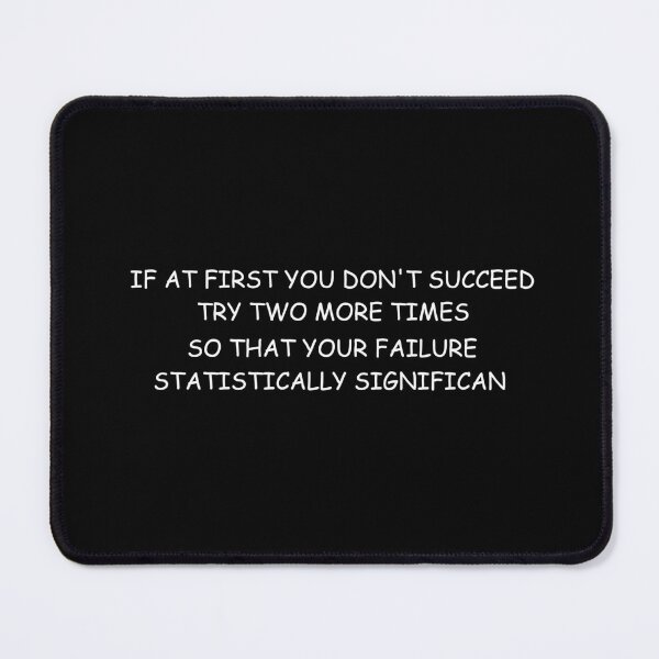 Item preview, If At First You Don't Succeed Try Two More Times So That Your Failure Is Statistically Significant designed and sold by Dzeery.