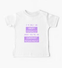 I'm only an angry feminist when you're an ignorant misogynist Baby T-Shirt