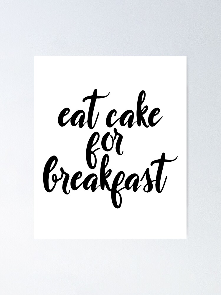 Eat Cake For Breakfast Food Lover Poster By Roadrescuer Redbubble