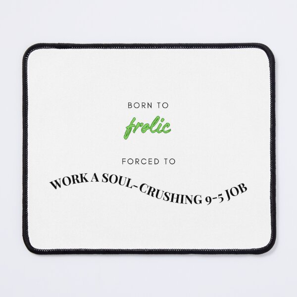 Item preview, Born to Frolic, Forced to Work designed and sold by awwwwww.