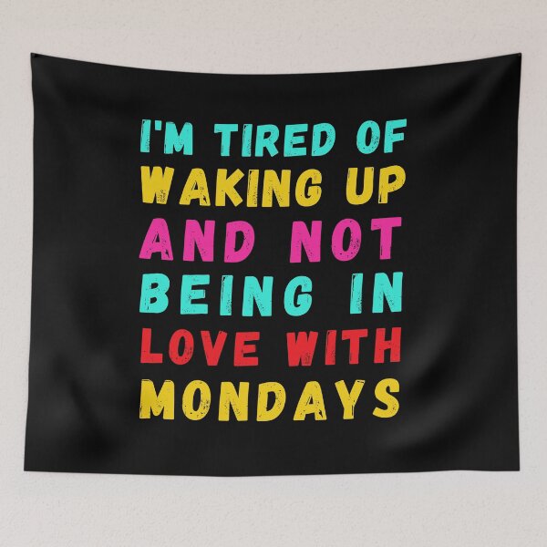 Item preview, I'm Tired of Waking Up and Not Being in love with Mondays designed and sold by Azrora.