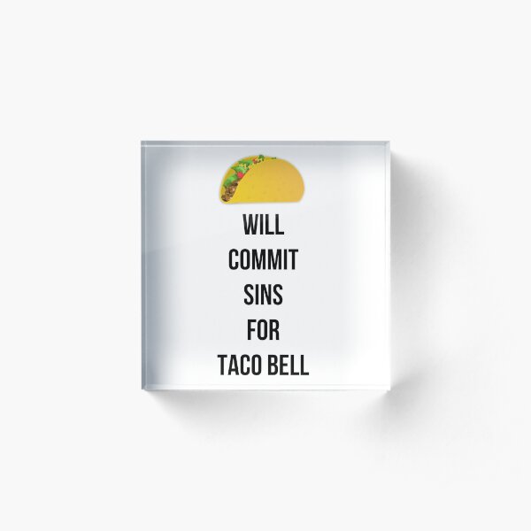 Will commit sins for Taco Bell Acrylic Block