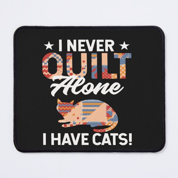 Item preview, I Never Quilt Alone I Have Cats! Quilters & Sewers Fun Meme designed and sold by Pitchou07.