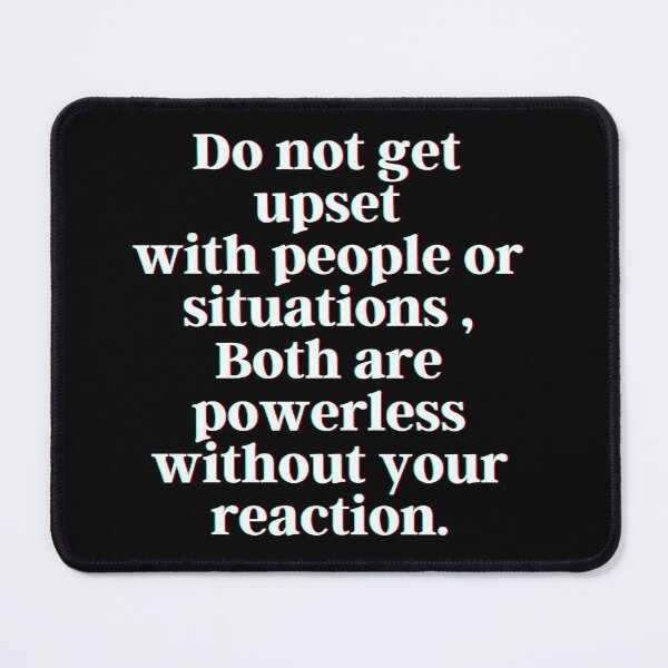 Item preview, Do not get upset with people or situations , Both are powerless without your reaction.  designed and sold by PostiveText.