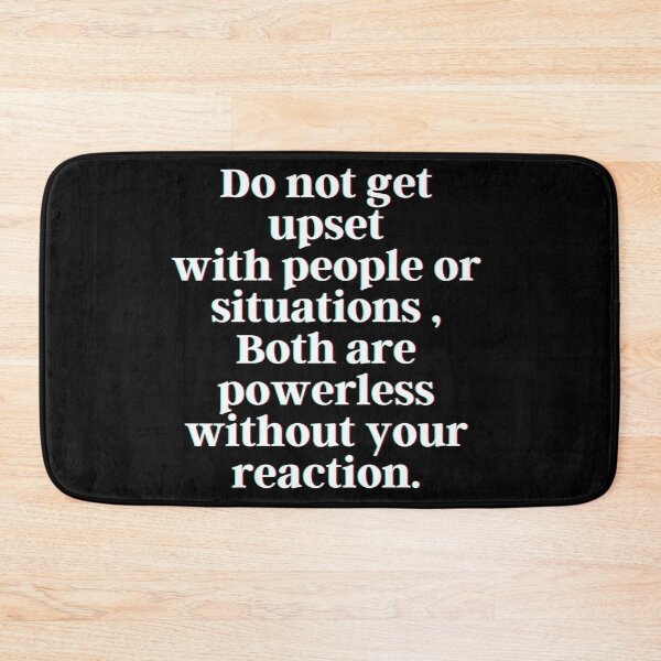 Item preview, Do not get upset with people or situations , Both are powerless without your reaction.  designed and sold by PostiveText.