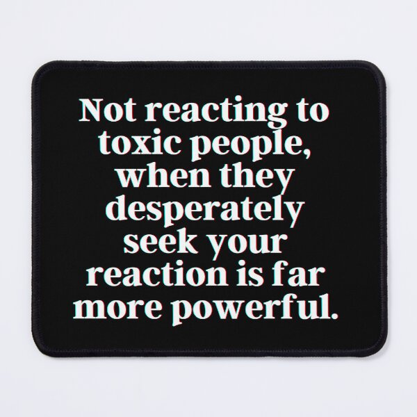 Item preview, Not reacting to toxic people, when they desperately seek your reaction is far more powerful. designed and sold by PostiveText.