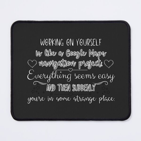 Item preview, Working on yourself is like Google Maps navigation project. Everything seems easy and then suddenly you're in some strange place. designed and sold by UnCoverDesign.