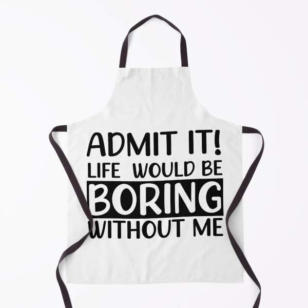 Item preview, Admit It Life Would Be Boring Without Me designed and sold by overheadclick.