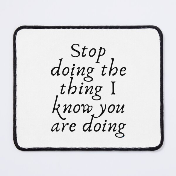 Item preview, Stop doing the thing I know you are doing designed and sold by DalekLeto.