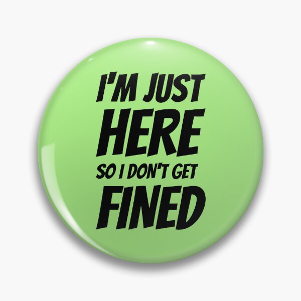 Item preview, I'm Just Here So I Don't Get Fined designed and sold by ShamblesShirts.
