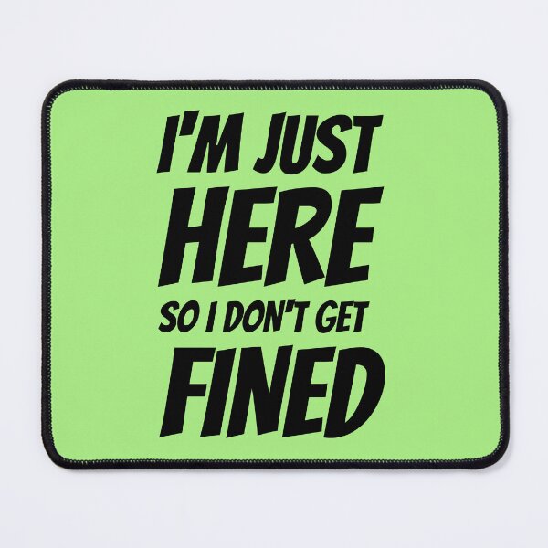 Item preview, I'm Just Here So I Don't Get Fined designed and sold by ShamblesShirts.