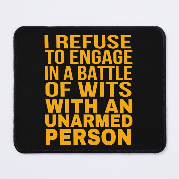 Item preview, I Refuse to Engage in a Battle of Wits with an Unarmed Person: Unarmed? Sorry, No Witty Sparring Today designed and sold by Mohamed Orav.