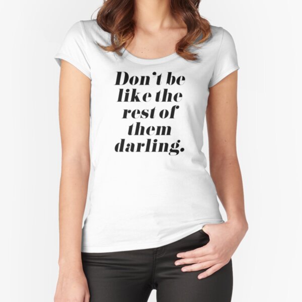 Don't Be Like the Rest of Them Darling Fitted Scoop T-Shirt