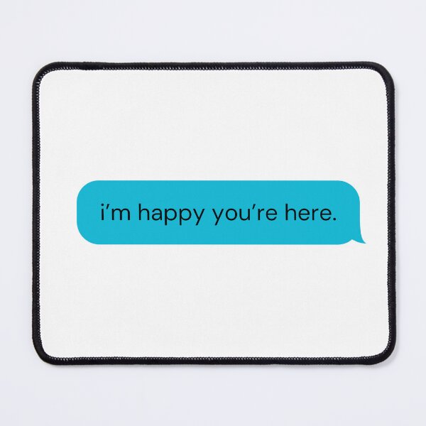 Item preview, I'm Happy You're Here – Text Message designed and sold by matchalattextrafoam.