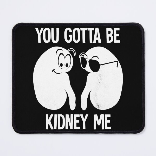 Item preview, you gotta be kidney me designed and sold by HorizonDesignz.