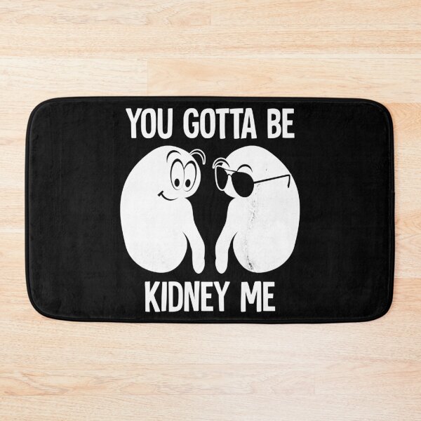 Item preview, you gotta be kidney me designed and sold by HorizonDesignz.