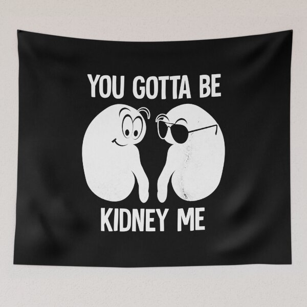 Item preview, you gotta be kidney me designed and sold by HorizonDesignz.