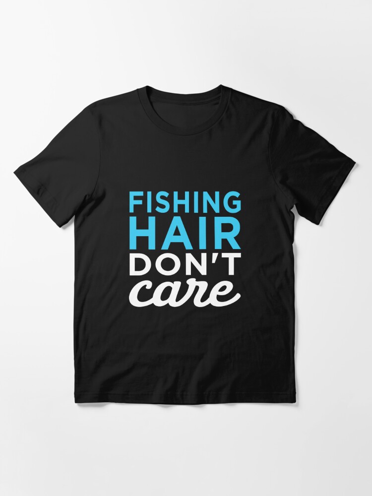 Fishing Hair Don't Care - Funny Fishing Essential T-Shirt for Sale by  drakouv