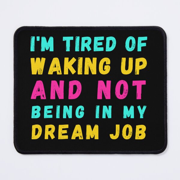 Item preview, I'm Tired of Waking Up and Not Being in My Dream Job designed and sold by Azrora.