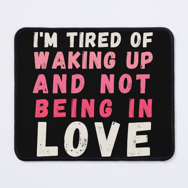 Item preview, I'm Tired of Waking Up and Not Being in Love designed and sold by Azrora.