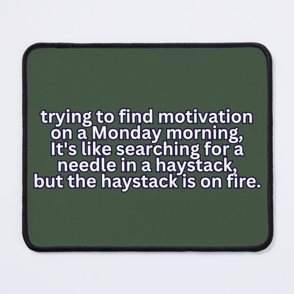 Item preview, Monday Motivation Quest: Searching for a Needle in a Haystack, but the Haystack is on Fire - Humorous Meme designed and sold by RvinJo8.