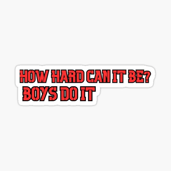 How Hard Can It Be Boys Do It Sticker