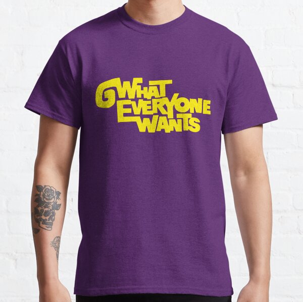 What Everyone Wants Classic T-Shirt