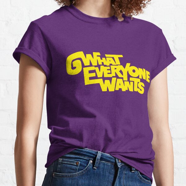 What Everyone Wants Classic T-Shirt