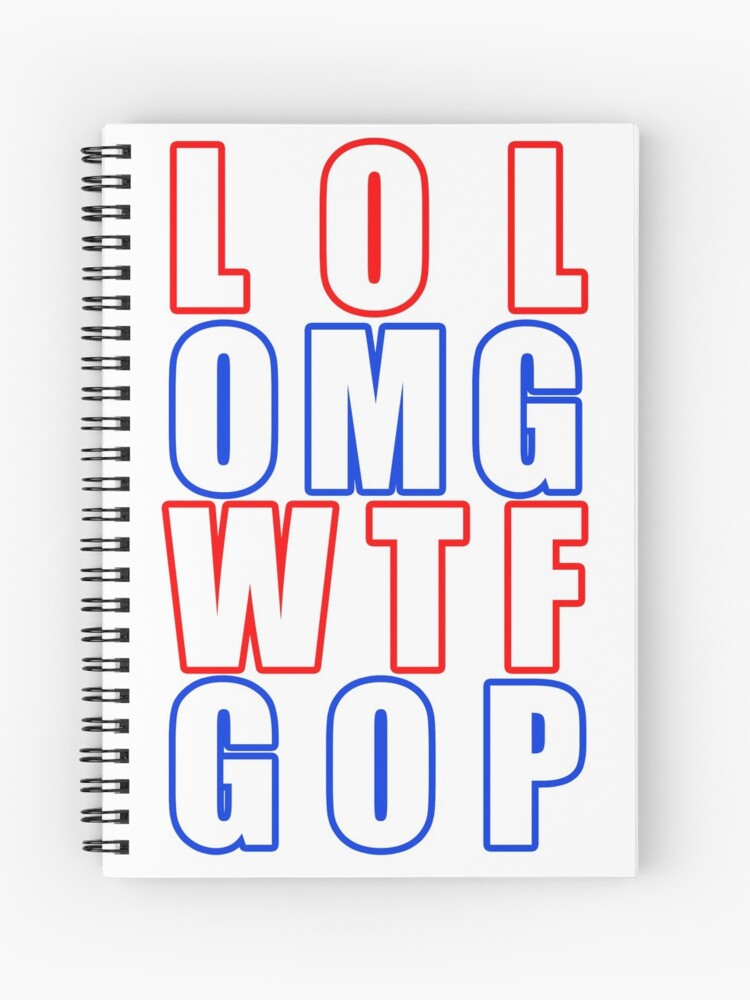 Lol Omg Wtf Gop Spiral Notebook By Nataliebohemian Redbubble