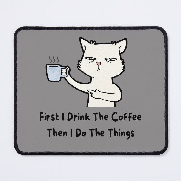 Item preview, Cat First I drink the coffee then I do the things 300dpi designed and sold by SOPIZiLA.