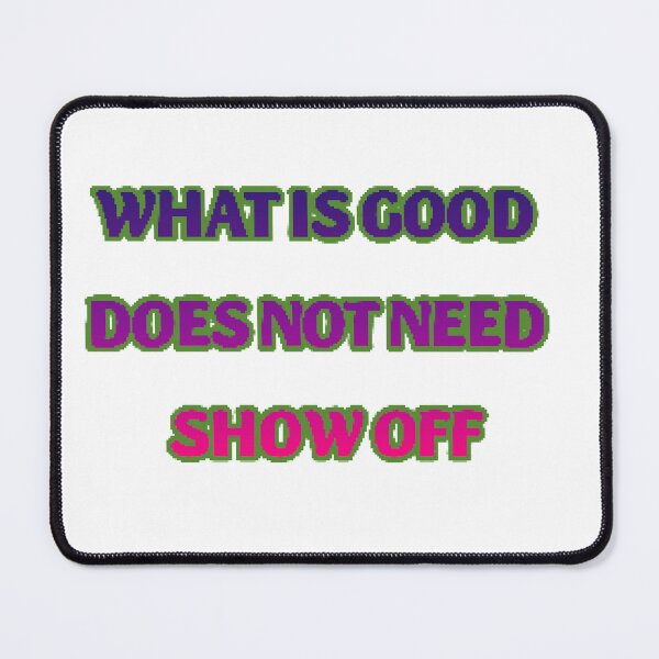 Item preview, What is good does not need show off designed and sold by Lagwsal22.