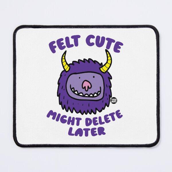 Item preview, FELT CUTE MIGHT DELETE LATER designed and sold by TODD GOLDMAN.