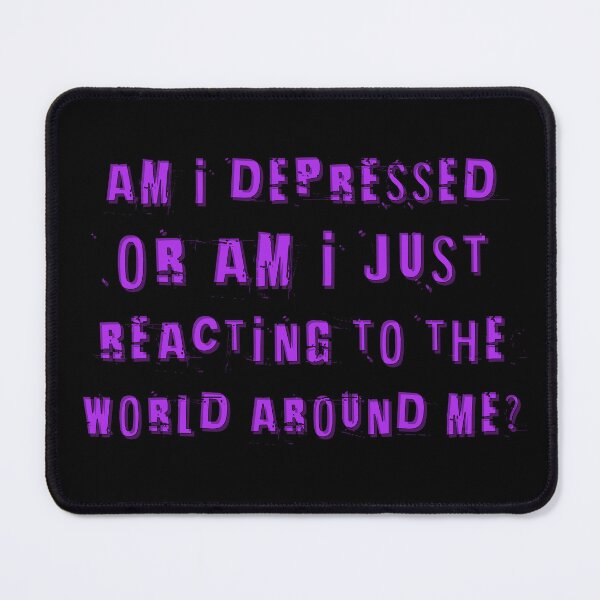 Item preview, Am I depressed or am I just reacting to the world around me? designed and sold by Signs for Dark Times.