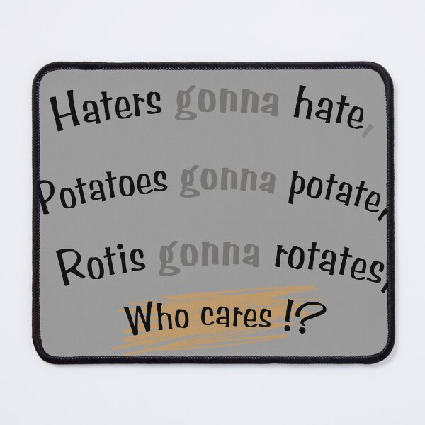 Item preview, haters gonna hate , potatoes gonna potate , rotis gonna rotates, who cares !? designed and sold by Dwipo Design.
