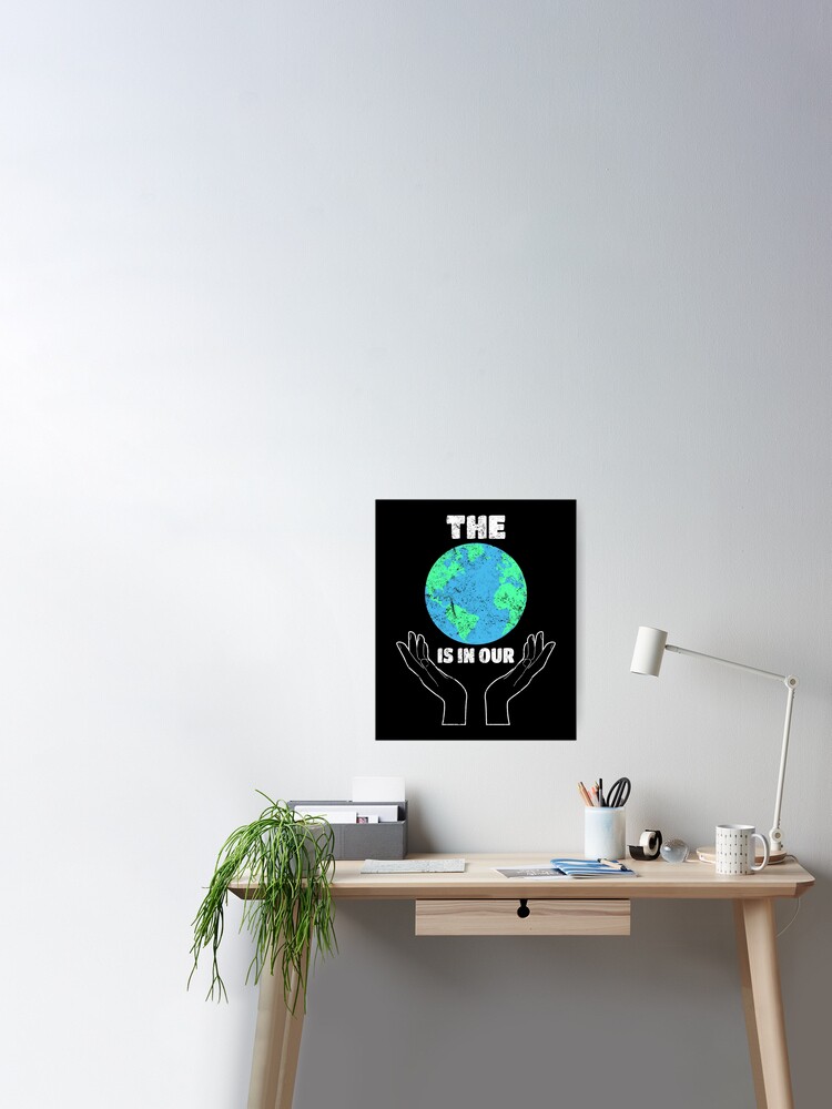 The World Is In Our Hands Earth Day Save The Planet Poster By Csfanatikdbz Redbubble