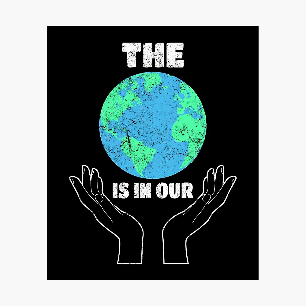 The World Is In Our Hands Earth Day Save The Planet Metal Print By Csfanatikdbz Redbubble