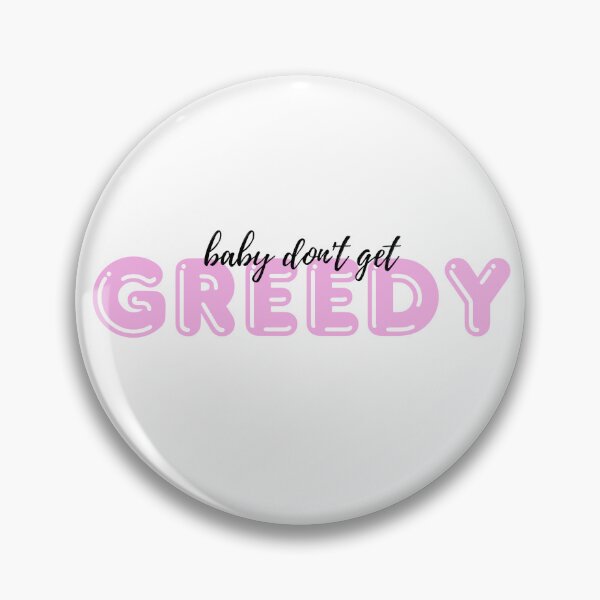 Item preview, baby don't get greedy designed and sold by justsarah-jpg.