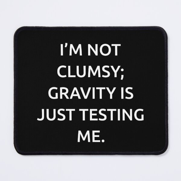 Item preview, I’m not clumsy; gravity is just testing me. designed and sold by IMCDT.