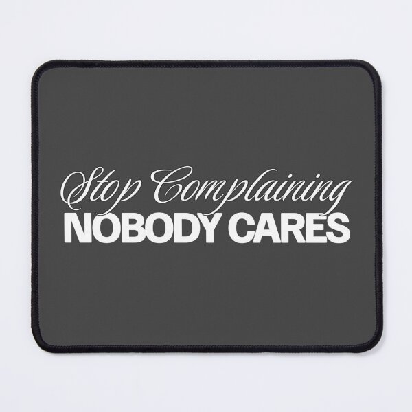 Item preview, "Stop Complaining, Nobody Cares" Bold Statement T-Shirt designed and sold by OatmealDog.