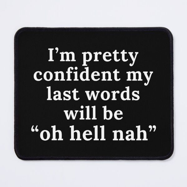 Item preview, I’m Pretty Confident My Last Words Will Be “Oh Hell Nah” | Funny | Joke | Sarcasm designed and sold by ShopCoolStop.