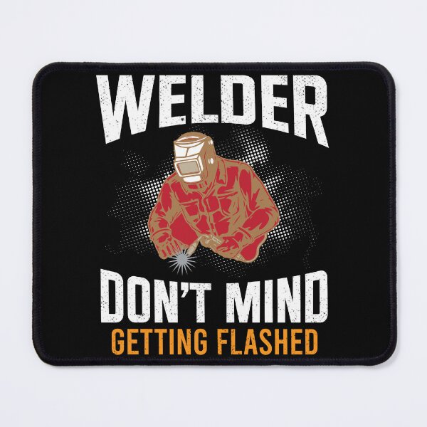 Item preview, WELDER DON'T MIND GETTING FLASHED designed and sold by marfanna.