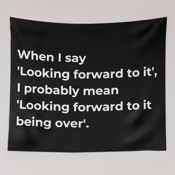 Item preview, When I say  'Looking forward to it', I probably mean  'Looking forward to it being over'. designed and sold by Sovi14.